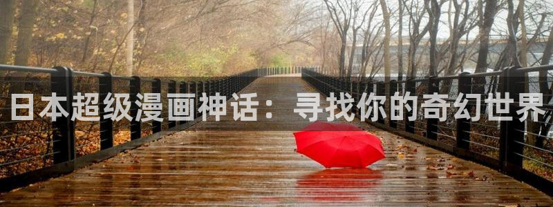 亚洲天堂动漫网站：日本超级漫画神话：寻找你的奇幻世界