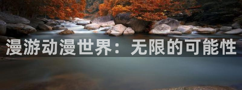天堂动漫在线官网入口：漫游动漫世界：无限的可能性